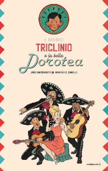 copertina del libro Il bambino Triclinio e la bella Dorotea, di Jorge Ibargüengoitia e Maurizio A.C. Quarello